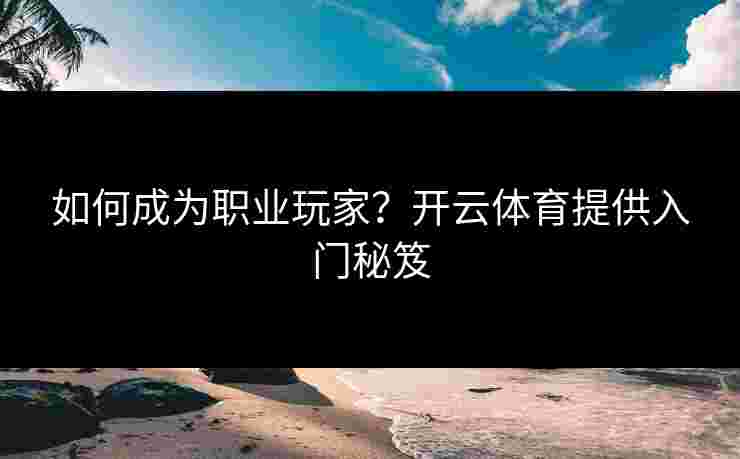 如何成为职业玩家？开云体育提供入门秘笈