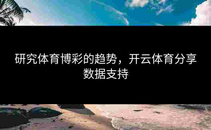 研究体育博彩的趋势，开云体育分享数据支持