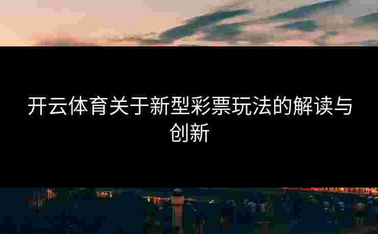 开云体育关于新型彩票玩法的解读与创新
