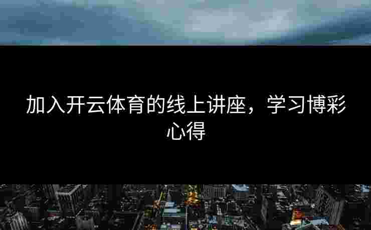 加入开云体育的线上讲座，学习博彩心得