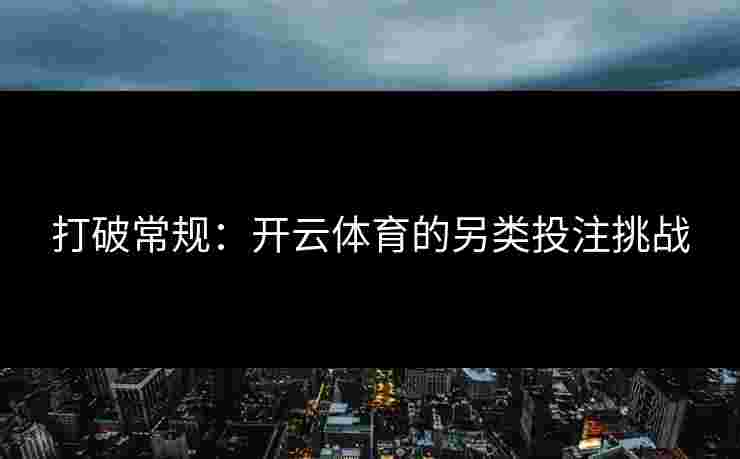 打破常规：开云体育的另类投注挑战