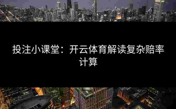 投注小课堂：开云体育解读复杂赔率计算