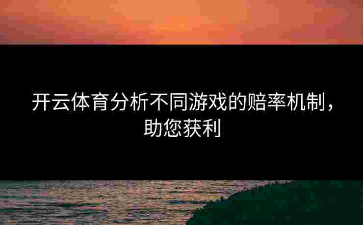 开云体育分析不同游戏的赔率机制，助您获利
